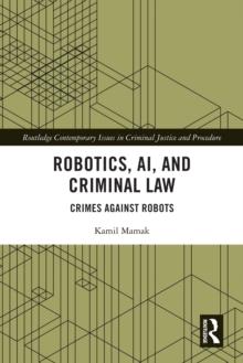 Robotics, AI and Criminal Law : Crimes Against Robots