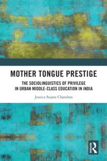 Mother Tongue Prestige : The Sociolinguistics of Privilege in Urban Middle-Class Education in India