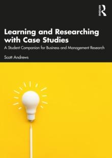 Learning and Researching with Case Studies : A Student Companion for Business and Management Research