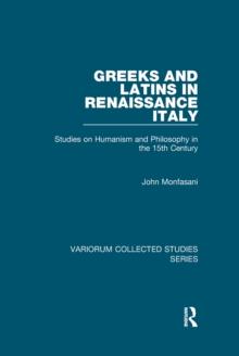 Greeks and Latins in Renaissance Italy : Studies on Humanism and Philosophy in the 15th Century