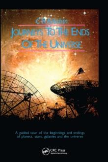 Journeys to the Ends of the Universe : A guided tour of the beginnings and endings of planets, stars, galaxies and the universe