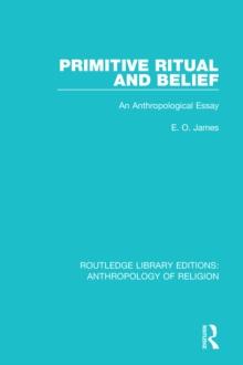 Primitive Ritual and Belief : An Anthropological Essay