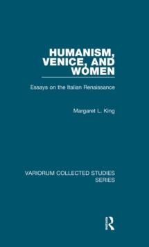 Humanism, Venice, and Women : Essays on the Italian Renaissance