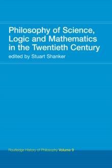 Philosophy of Science, Logic and Mathematics in the 20th Century : Routledge History of Philosophy Volume 9