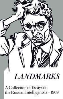 Landmarks : A Collection of Essays on the Russian Intelligentsia 1909