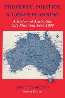 Property, Politics, and Urban Planning : A History of Australian City Planning 1890-1990