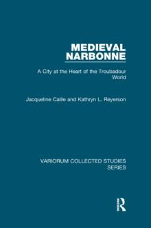 Medieval Narbonne : A City at the Heart of the Troubadour World