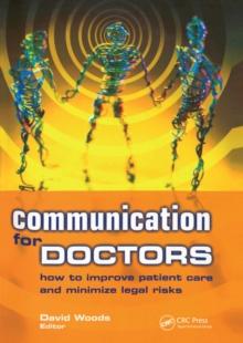 Communication for Doctors : How to Improve Patient Care and Minimize Legal Risks