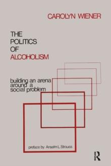 The Politics of Alcoholism : Building an Arena Around a Social Problem