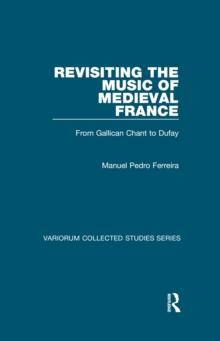 Revisiting the Music of Medieval France : From Gallican Chant to Dufay