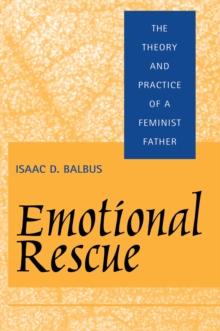 Emotional Rescue : The Theory and Practice of a Feminist Father