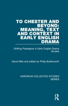 To Chester and Beyond: Meaning, Text and Context in Early English Drama : Shifting Paradigms in Early English Drama Studies