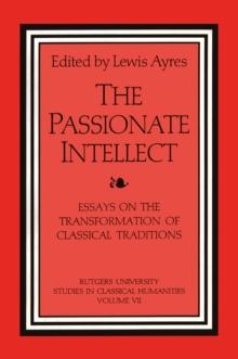 The Passionate Intellect : Essays on the Transformation of Classical Traditions presented to Professor I.G. Kidd