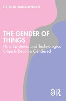 The Gender of Things : How Epistemic and Technological Objects Become Gendered