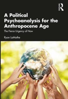 A Political Psychoanalysis for the Anthropocene Age : The Fierce Urgency of Now