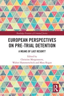 European Perspectives on Pre-Trial Detention : A Means of Last Resort?