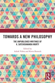 Towards a New Philosophy : The Unpublished Writings of K. Satchidananda Murty