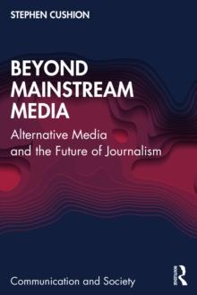 Beyond Mainstream Media : Alternative Media and the Future of Journalism