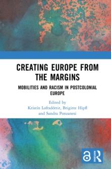 Creating Europe from the Margins : Mobilities and Racism in Postcolonial Europe