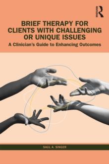 Brief Therapy for Clients with Challenging or Unique Issues : A Clinician's Guide to Enhancing Outcomes