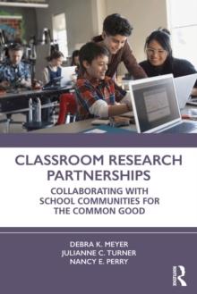 Classroom Research Partnerships : Collaborating with School Communities for the Common Good