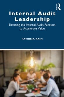 Internal Audit Leadership : Elevating the Internal Audit Function to Accelerate Value