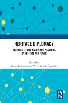 Heritage Diplomacy : Discourses, Imaginaries and Practices of Heritage and Power