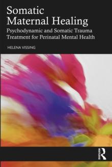 Somatic Maternal Healing : Psychodynamic and Somatic Trauma Treatment for Perinatal Mental Health