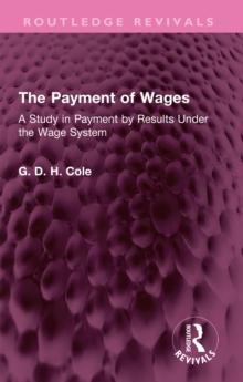 The Payment of Wages : A Study in Payment by Results Under the Wage System