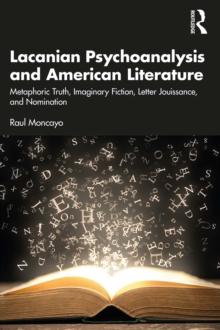 Lacanian Psychoanalysis and American Literature : Metaphoric Truth, Imaginary Fiction, Letter Jouissance, and Nomination