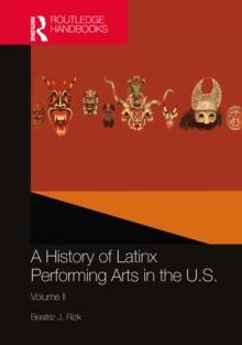 A History of Latinx Performing Arts in the U.S. : Volume II