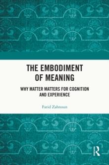 The Embodiment of Meaning : Why Matter Matters for Cognition and Experience