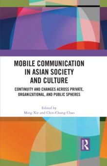 Mobile Communication in Asian Society and Culture : Continuity and Changes across Private, Organizational, and Public Spheres