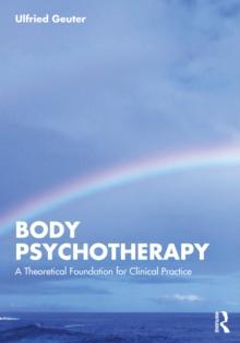 Body Psychotherapy : A Theoretical Foundation for Clinical Practice