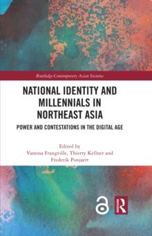 National Identity and Millennials in Northeast Asia : Power and Contestations in the Digital Age