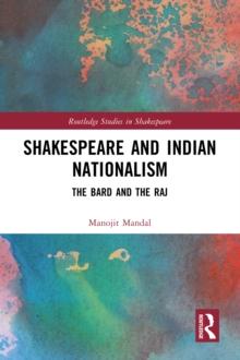 Shakespeare and Indian Nationalism : The Bard and the Raj