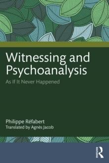 Witnessing and Psychoanalysis : As If It Never Happened