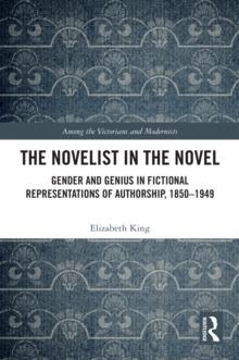 The Novelist in the Novel : Gender and Genius in Fictional Representations of Authorship, 1850-1949