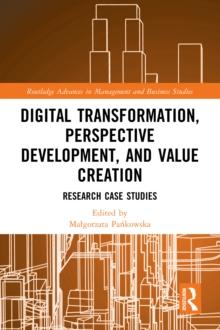 Digital Transformation, Perspective Development, and Value Creation : Research Case Studies