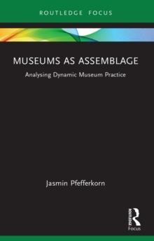 Museums as Assemblage : Analysing dynamic museum practice