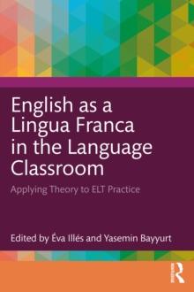 English as a Lingua Franca in the Language Classroom : Applying Theory to ELT Practice