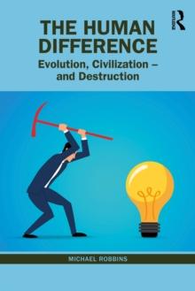 The Human Difference : Evolution, Civilization - and Destruction