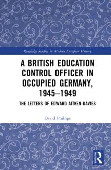 A British Education Control Officer in Occupied Germany, 1945-1949 : The Letters of Edward Aitken-Davies