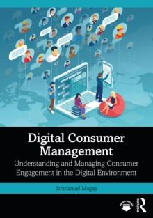 Digital Consumer Management : Understanding and Managing Consumer Engagement in the Digital Environment