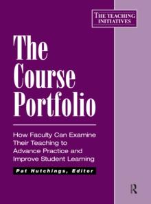 The Course Portfolio : How Faculty Can Examine Their Teaching to Advance Practice and Improve Student Learning