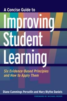 A Concise Guide to Improving Student Learning : Six Evidence-Based Principles and How to Apply Them