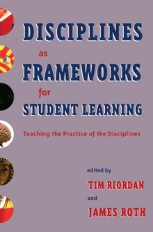 Disciplines as Frameworks for Student Learning : Teaching the Practice of the Disciplines