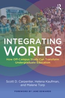 Integrating Worlds : How Off-Campus Study Can Transform Undergraduate Education