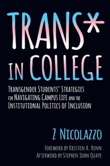 Trans* in College : Transgender Students' Strategies for Navigating Campus Life and the Institutional Politics of Inclusion