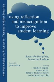 Using Reflection and Metacognition to Improve Student Learning : Across the Disciplines, Across the Academy